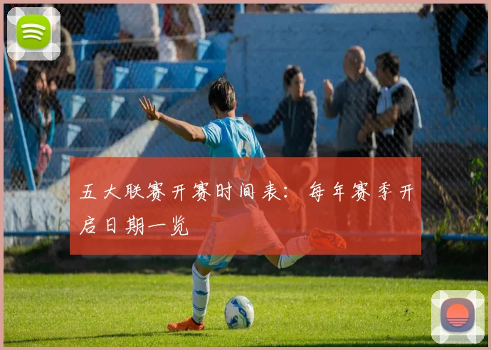 五大联赛开赛时间表:每年赛季开启日期一览