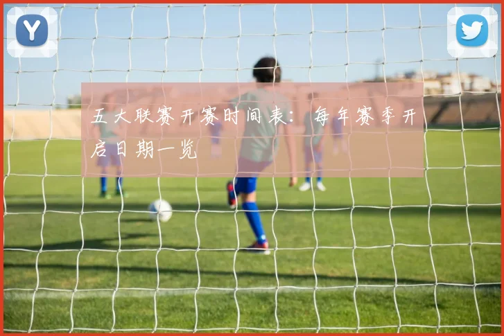 五大联赛开赛时间表：每年赛季开启日期一览